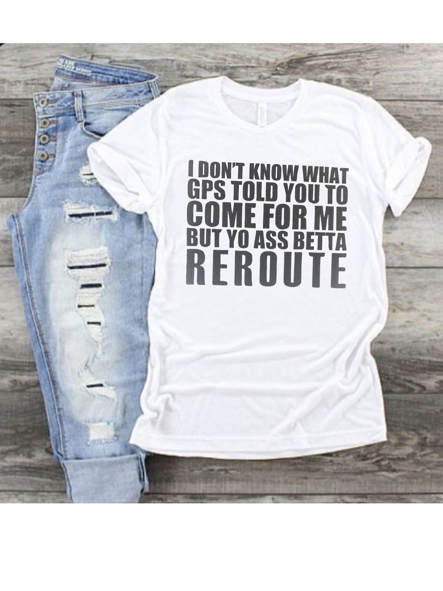 I Don’t Know What GPS Told You to Come for Me but Yo A** Betta Reroute- Screen Print Transfer × 3