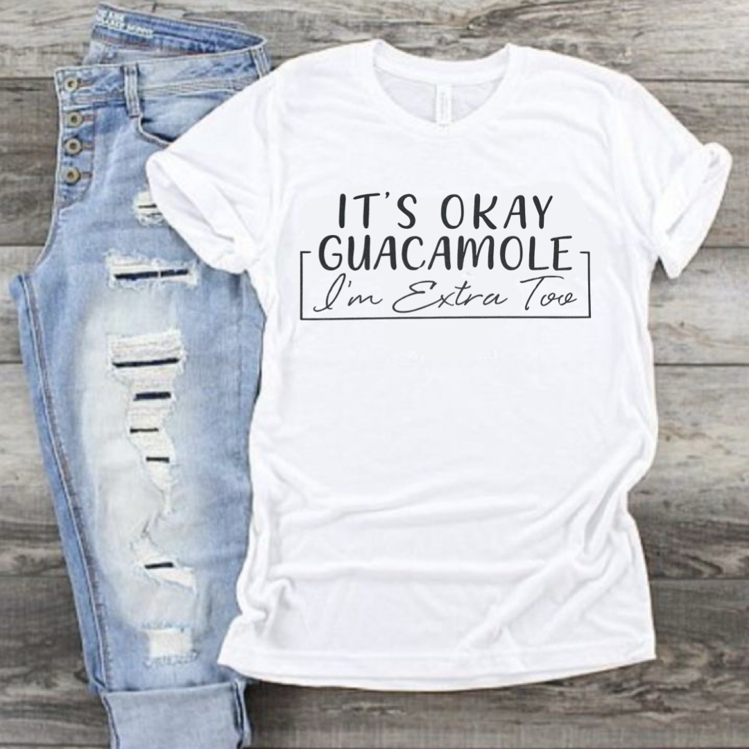 It's OK Guacamole I'm Extra Too