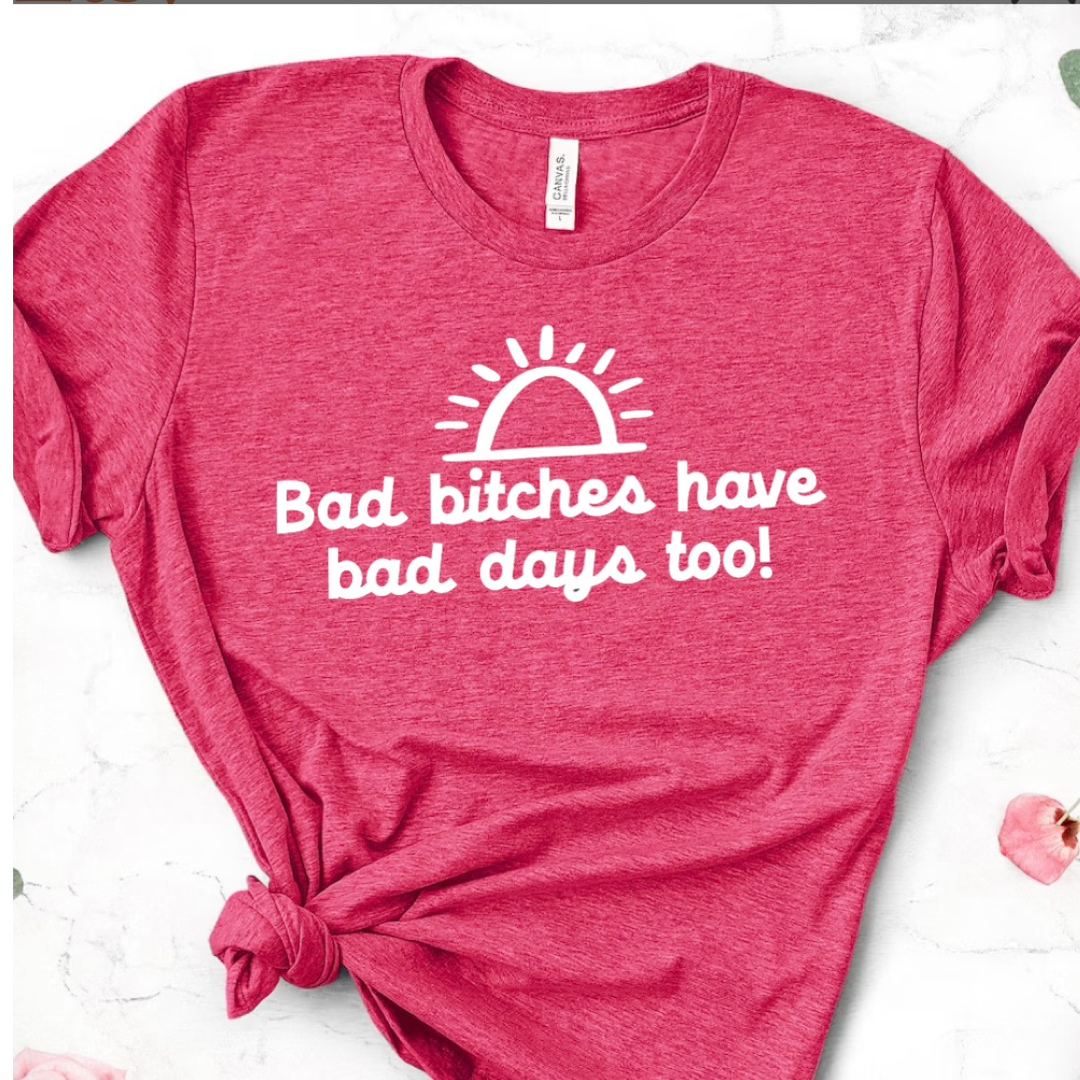 Bad Bitches Have Bad Days Too (Puff Print)