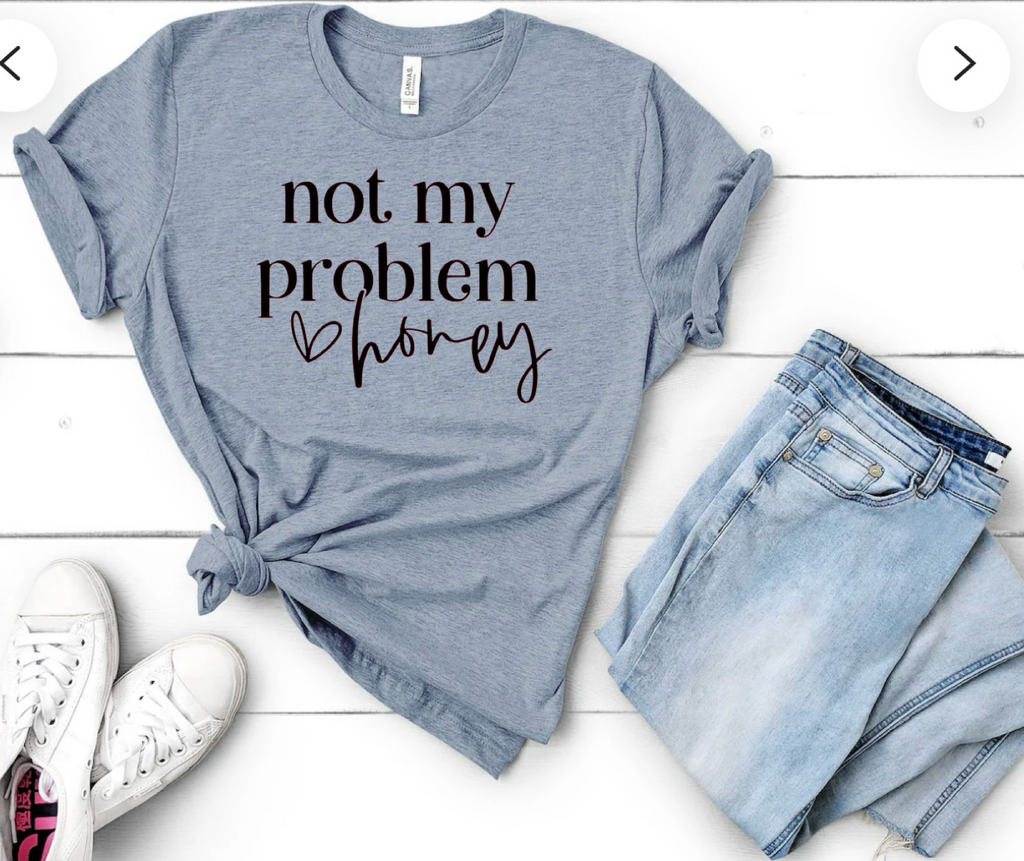 Not My Problem Honey